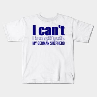 I can't, I have agility with my German Shepherd in English Kids T-Shirt